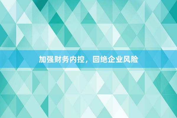 加强财务内控，回绝企业风险