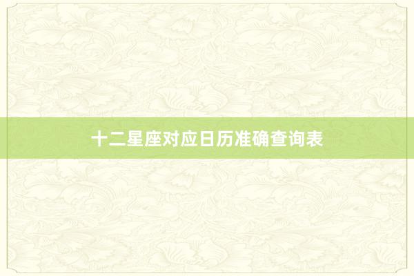 十二星座对应日历准确查询表